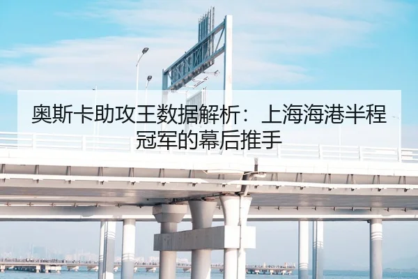 奥斯卡助攻王数据解析：上海海港半程冠军的幕后推手