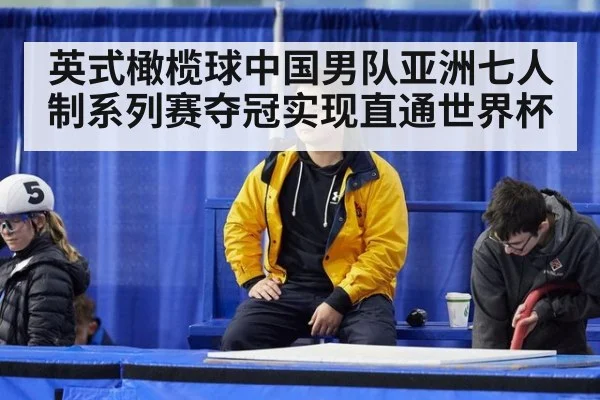 英式橄榄球中国男队亚洲七人制系列赛夺冠实现直通世界杯