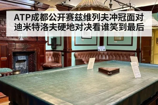 ATP成都公开赛兹维列夫冲冠面对迪米特洛夫硬地对决看谁笑到最后